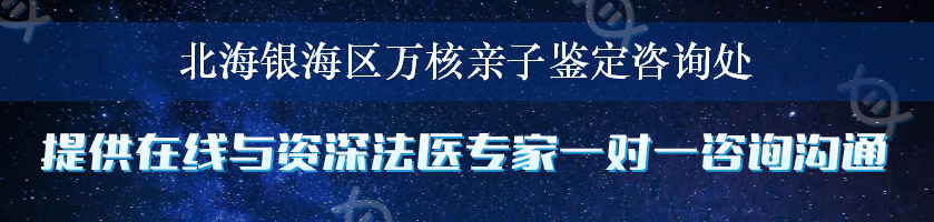 北海银海区万核亲子鉴定咨询处